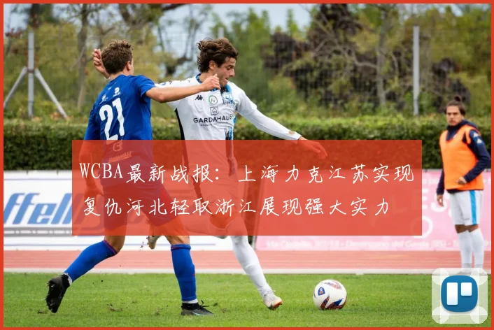 WCBA最新战报：上海力克江苏实现复仇河北轻取浙江展现强大实力