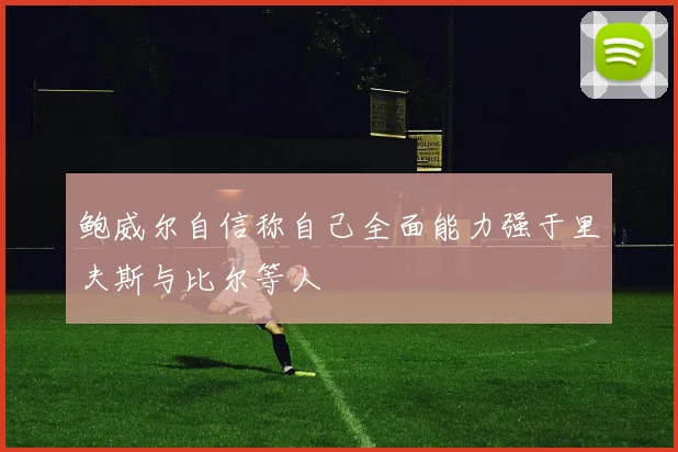 鲍威尔自信称自己全面能力强于里夫斯与比尔等人